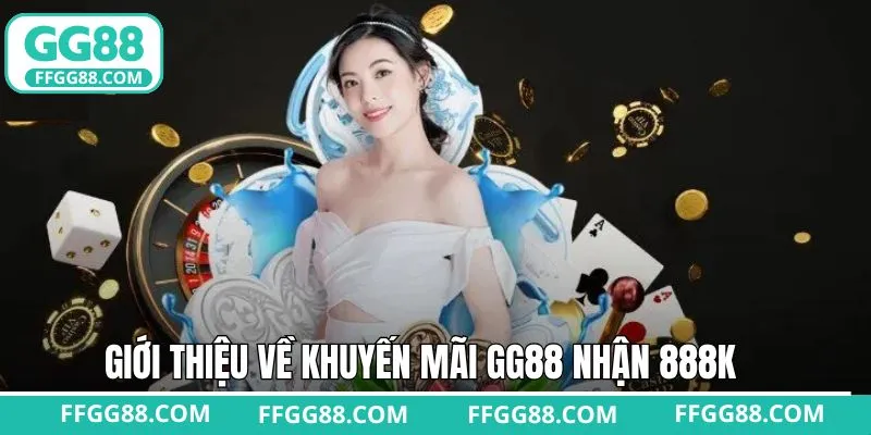 Khái quát chung về khuyến mãi GG88 nhận 888K