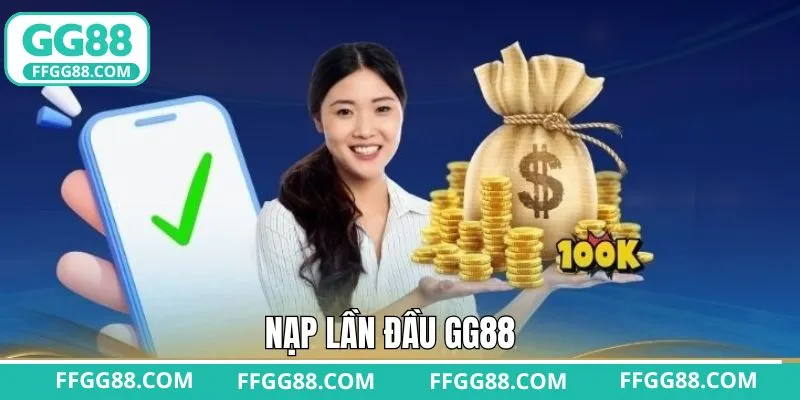Nạp Lần Đầu GG88 - Khuyến Mãi Đặc Biệt Cho Tân Binh