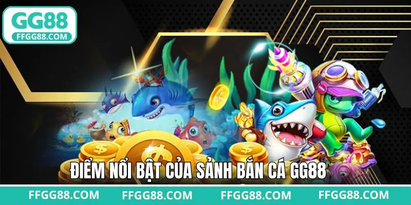 Điểm mạnh vượt trội của sảnh bắn cá GG88